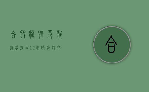 合肥疫情最新通报，新增12例确诊病例，中高风险区调整，防控措施全面升级