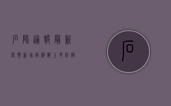 石狮通报最新疫情，新增病例数上升，防控形势依然严峻