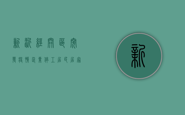 新沂经开区突发疫情，企业停工、居民居家，这场战疫如何破局？