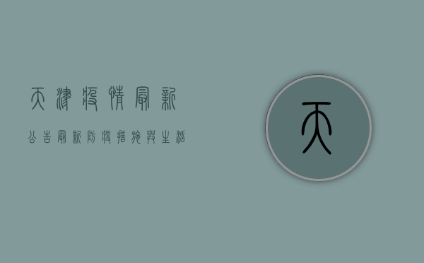 天津疫情最新公告，最新防疫措施与生活指南