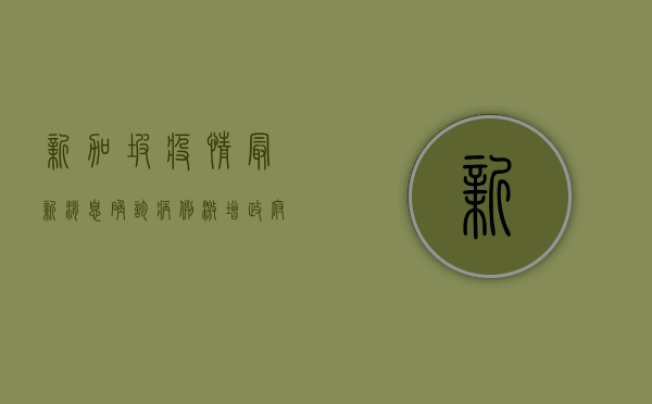 新加坡疫情最新消息，确诊病例激增，政府采取多项措施应对