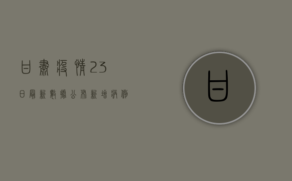 甘肃疫情23日最新数据公布！新增病例数上升，防控措施需加强，专家给出重要提醒！