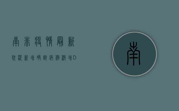 南非疫情最新状况，新增确诊病例激增，Delta毒株成主因，专家呼吁加强防控措施