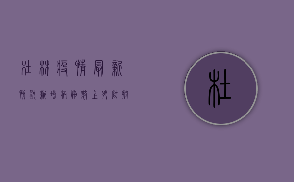 杜林疫情最新情况，新增病例数上升，防控形势依然严峻