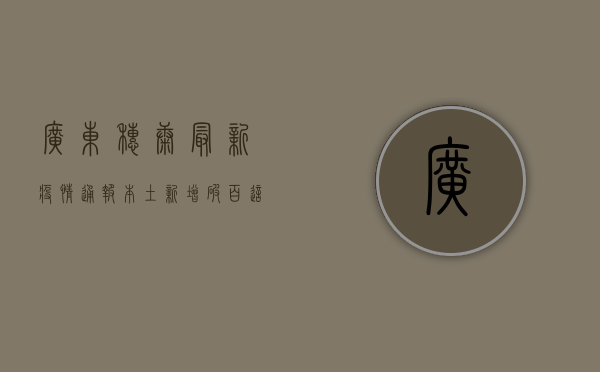 广东穗康最新疫情通报，本土新增破百，这些区域风险等级调整！