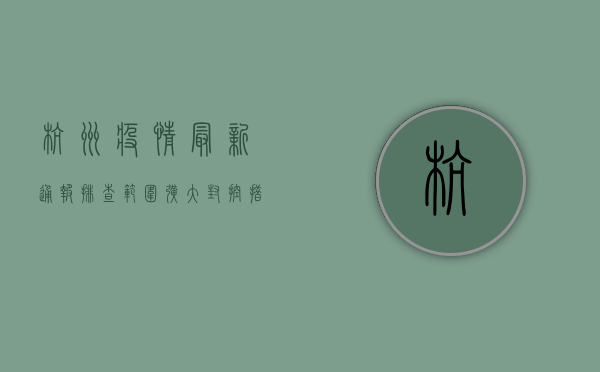 杭州疫情最新通报，排查范围扩大，封控措施升级，紧急调整防控策略！