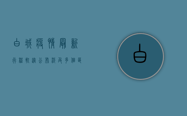 白城疫情最新行程轨迹公布，涉及多个区域，专家提醒做好防护措施