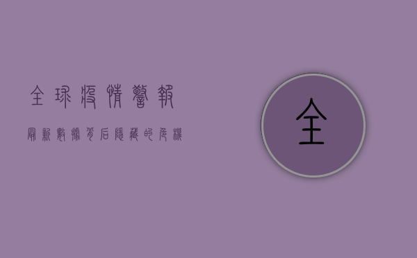 全球疫情警报！最新数据背后隐藏的危机与应对策略