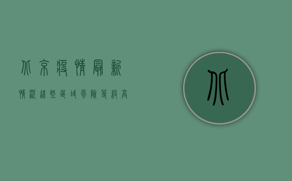 北京疫情最新情况，这些区域风险等级高，防控形势依然严峻！