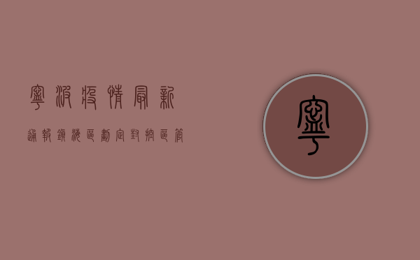 宁波疫情最新通报，镇海区划定封控区、管控区和防范区