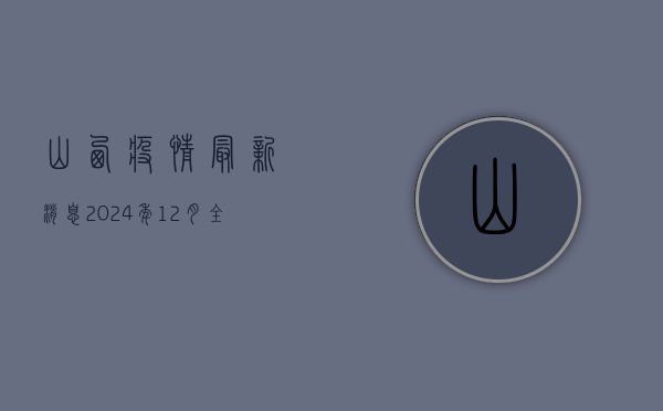 山西疫情最新消息2024年12月，全面解析与防控措施