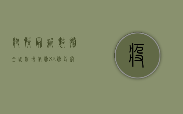 疫情最新数据，全国新增病例XX例，防控形势如何？