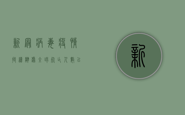 新冠病毒疫情持续肆虐，全球死亡人数已突破百万！