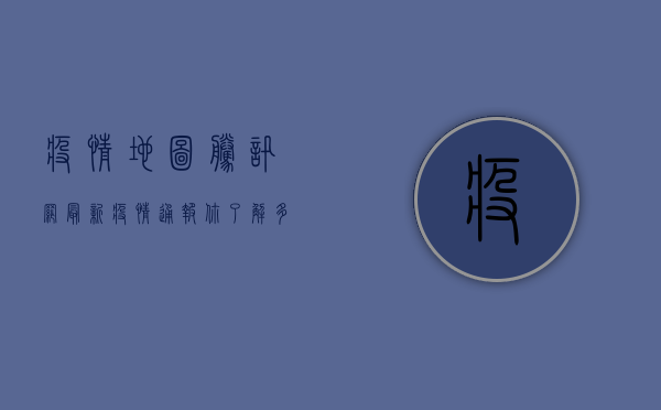 疫情地图，腾讯网最新疫情通报，你了解多少？