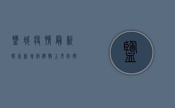 盐城疫情最新报告，新增病例数上升，防控措施升级