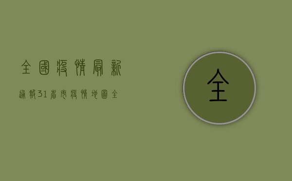全国疫情最新通报，31省市疫情地图全解析，专家解读防控新趋势！