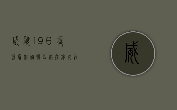 威海19日疫情最新通报，防控措施升级，专家提醒做好防护！