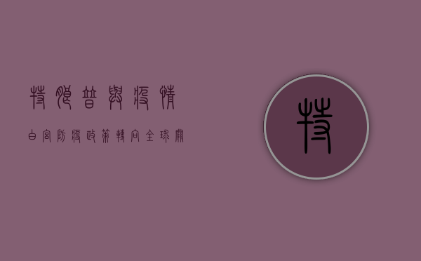 特朗普与疫情，白宫防疫政策转向，全球关注美国新动向