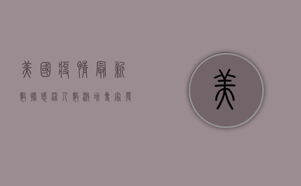 美国疫情最新数据，感染人数激增，专家发出警告！