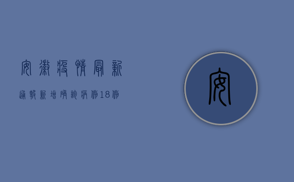 安徽疫情最新通报，新增确诊病例12例，传播轨迹图引发关注