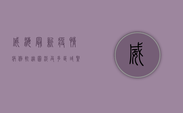 威海最新疫情病例轨迹图，涉及多区域，紧急排查中，扩散提醒！