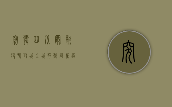 突发！四川最新疫情封城，全城静默，最新通报来了！