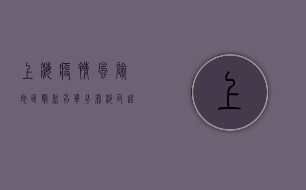 上海疫情风险地区最新名单公布，涉及这些区域！