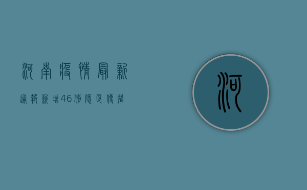 河南疫情最新通报，新增46例，隐匿传播链引发关注！