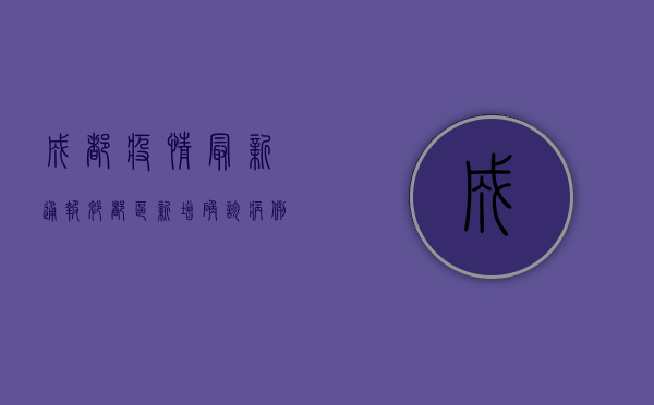 成都疫情最新通报，郫都区新增确诊病例1例，全市累计报告病例11例