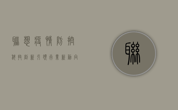 联想疫情防控，科技创新引领行业新动向