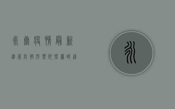 永康疫情最新进展，防控形势依然严峻，这些信息请务必了解！