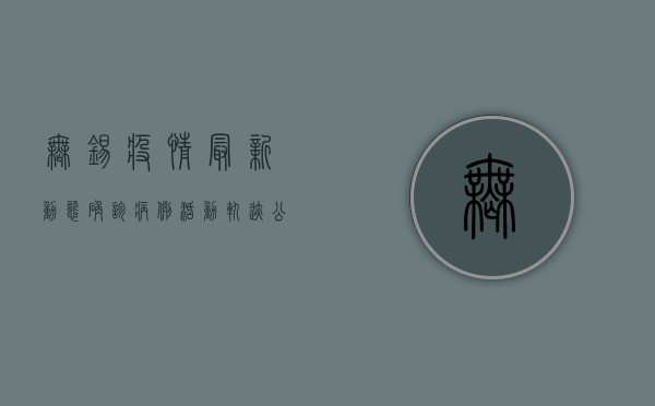 无锡疫情最新动态，确诊病例活动轨迹公布，风险区域划定，防疫措施升级！