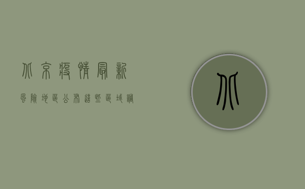 北京疫情最新风险地区公布，这些区域调整为中高风险！速看！