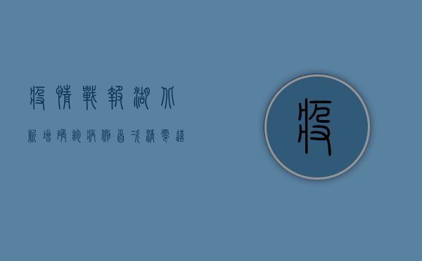 疫情战报！湖北新增确诊病例首次清零，这一幕值得铭记！