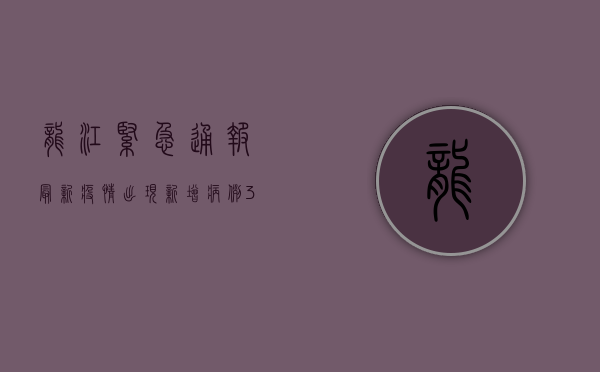龙江紧急通报，最新疫情出现，新增病例3例，专家提醒做好防护！