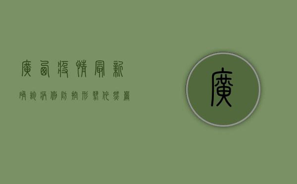 广西疫情最新确诊病例，防控形势依然严峻，专家呼吁全民配合防疫措施