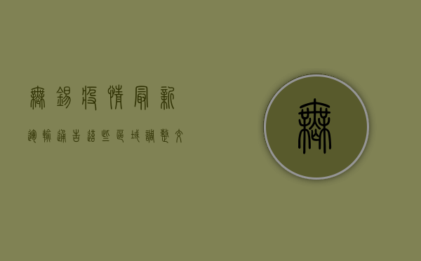 无锡疫情最新运输通告！这些区域调整交通管制，出行请注意！
