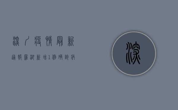 深圳疫情最新通报！罗湖新增1例确诊病例，这些区域封闭管理！