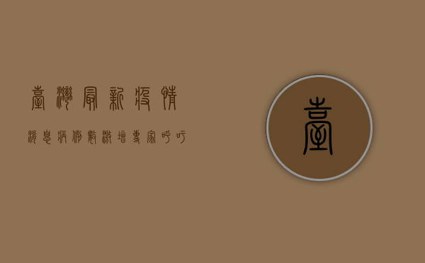 台湾最新疫情消息，病例数激增，专家呼吁提高警惕