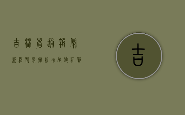 吉林省通报最新疫情数据，新增确诊病例12例，本土疫情形势如何？