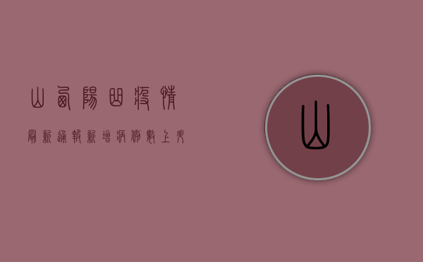 山西阳曲疫情最新通报，新增病例数上升，防控措施全面升级
