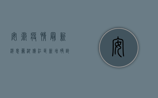 安徽疫情最新消息，芜湖鸠江区新增确诊病例，防控形势依然严峻！