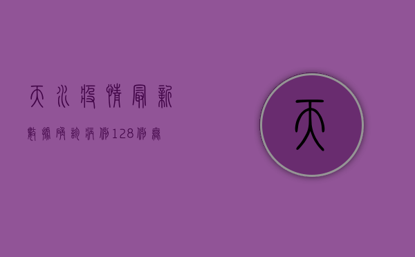 天水疫情最新数据，确诊病例128例，无症状感染者14例，防控形势依然严峻！
