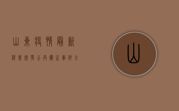 山东疫情最新消息！突发公共卫生事件全面解析