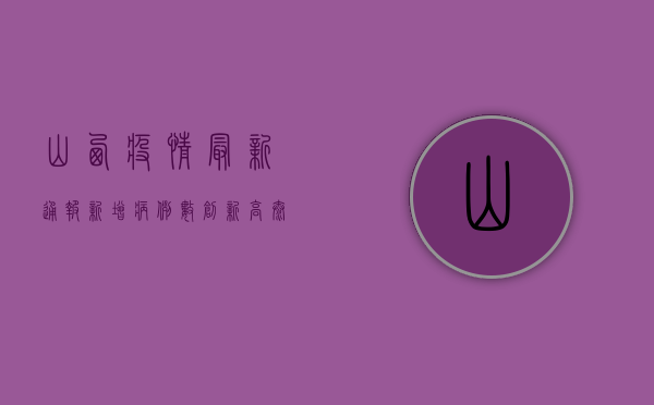 山西疫情最新通报，新增病例数上升，防控形势严峻，专家呼吁全民加强防护！