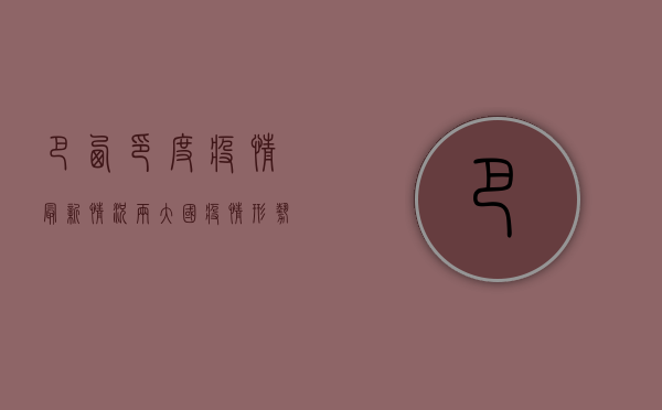 巴西印度疫情最新情况，两大国疫情形势如何？