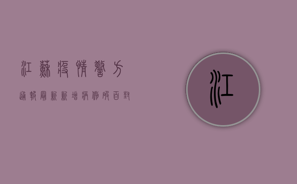 江苏疫情警方通报最新，新增病例破百，封控措施全面升级！