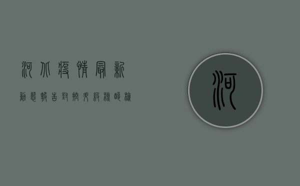 河北疫情最新动态报告，封控升级，核酸检测全覆盖，防控措施再加码！
