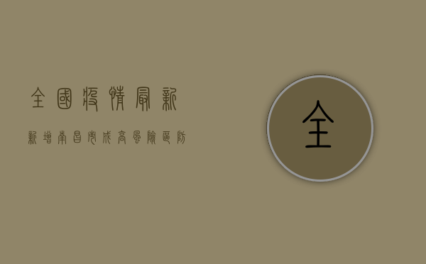 全国疫情最新新增，南昌市成高风险区，防控形势依然严峻
