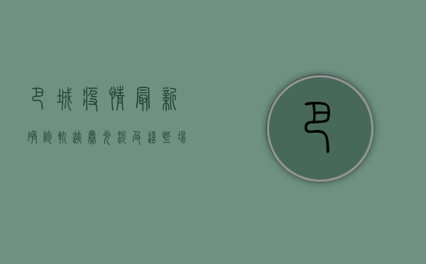 巴城疫情最新确诊轨迹曝光！涉及这些场所，紧急排查中，防控措施升级